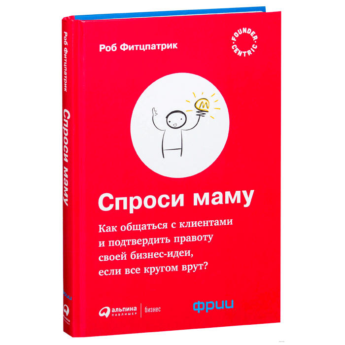 Книга Спроси Маму: Как общаться с клиентами и подтвердить правоту своей бизнес-идеи, если все кругом врут? – Роб Фитцпатрик